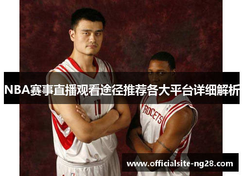 NBA赛事直播观看途径推荐各大平台详细解析